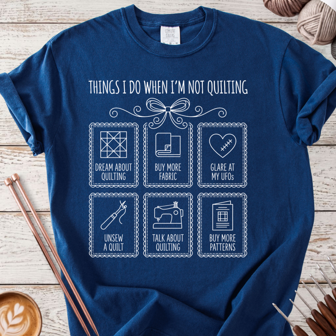 Thing I Do when I'm Not Quilting T-shirt