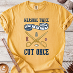 Measure Twice, Cut Once T-shirt